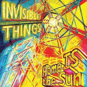 Invisible Things - Home Is the Sun - 1 of 1