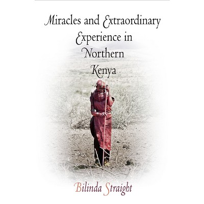 Miracles and Extraordinary Experience in Northern Kenya - (Contemporary Ethnography) by  Bilinda Straight (Paperback)
