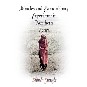 Miracles and Extraordinary Experience in Northern Kenya - (Contemporary Ethnography) by  Bilinda Straight (Paperback) - 1 of 1