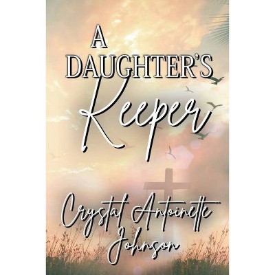 A Daughter's Keeper - by  Crystal Antoinette Johnson (Paperback)