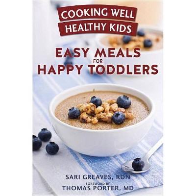 Cooking Well Healthy Kids: Easy Meals for Happy Toddlers - by  Sari Greaves (Paperback)