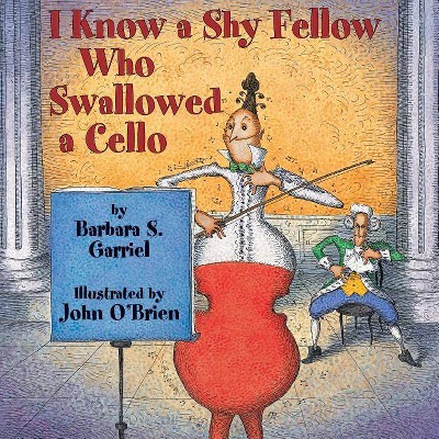 I Know a Shy Fellow Who Swallowed a Cello - by  Barbara S Garriel (Paperback)