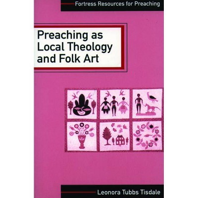 Preaching as Local Theology and Folk Art - (Fortress Resources for Preaching) by  Leonora Tubbs Tisdale & Lenora Tubbs Tisdale (Paperback)