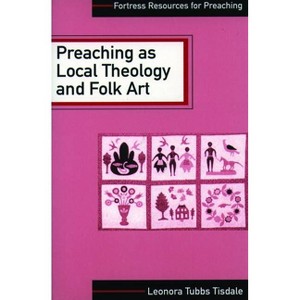 Preaching as Local Theology and Folk Art - (Fortress Resources for Preaching) by  Leonora Tubbs Tisdale & Lenora Tubbs Tisdale (Paperback) - 1 of 1
