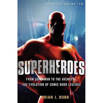 A Brief History of Superheroes - by  Brian J Robb (Paperback)