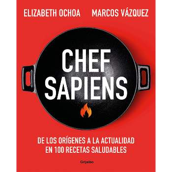 Chef Sapiens: de Los Orígenes a la Actualidad En 100 Recetas Saludables / Chef S Apiens: From the Origins of Cuisine to the Present - (Paperback)