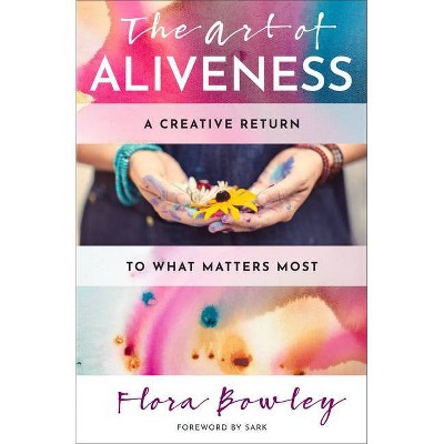 The Art of Aliveness - by  Flora Bowley (Paperback)