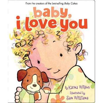 Baby, I Love You - by  Karma Wilson (Board Book)
