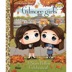 Gilmore Girls: A Stars Hollow Celebration! (Funko Pop!) - (Little Golden Book) by Lauren Clauss (Hardcover) - 1 of 1