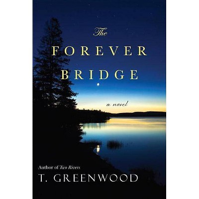 The Forever Bridge - by  T Greenwood (Paperback)