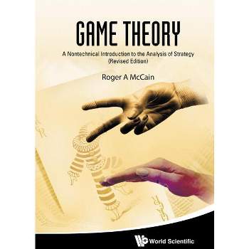 Game Theory: A Nontechnical Introduction to the Analysis of Strategy (Revised Edition) - by  Roger A McCain (Hardcover)
