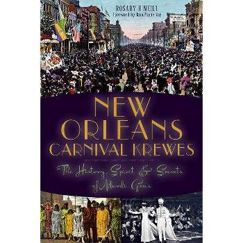 New Orleans Carnival Krewes: The History, Spirit & Secrets - by Rosary O'Neill (Paperback)