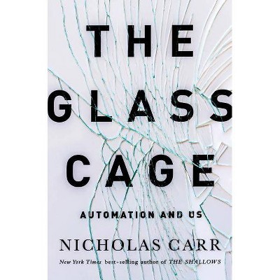 The Glass Cage - by  Nicholas Carr (Hardcover)