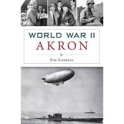 World War II Akron - (Military) by Tim Carroll (Paperback)