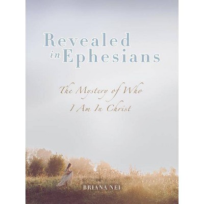 Revealed in Ephesians - by  Briana Nei (Paperback)