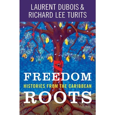 Freedom Roots - by  Laurent DuBois & Richard Lee Turits (Paperback)