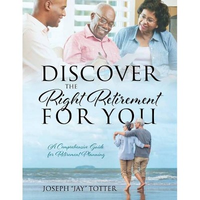 Discover the Right Retirement for You - by  Joseph Jay Totter (Paperback)