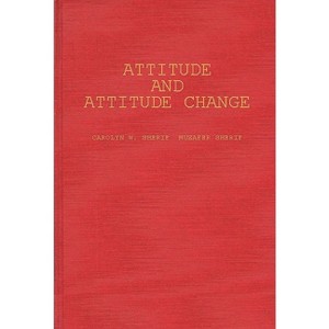 Attitude and Attitude Change - by  Carolyn W Sherif & Muzafer Sherif & Roger E Nebergall (Hardcover) - 1 of 1