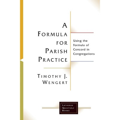 A Formula for Parish Practice - (Lutheran Quarterly Books) by  Timothy J Wengert (Paperback)