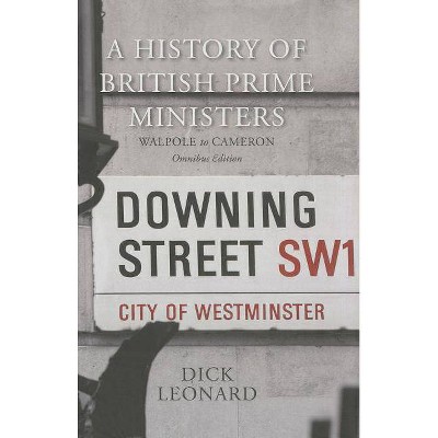 A History of British Prime Ministers (Omnibus Edition) - by  Dick Leonard (Hardcover)