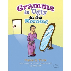 Gramma Is Ugly in the Morning - by  Mamie R Toole (Paperback) - 1 of 1