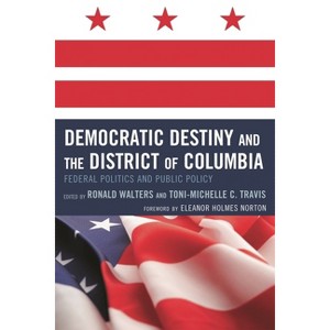Democratic Destiny and the District of Columbia - by  Ronald W Walters & Toni-Michelle Travis (Paperback) - 1 of 1
