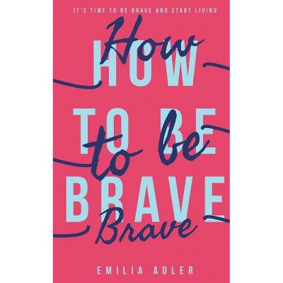 How to be Brave - by  Emilia Adler (Paperback)