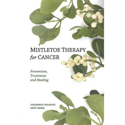 Mistletoe Therapy for Cancer - by  Johannes Wilkens & Gert Böhm (Paperback)