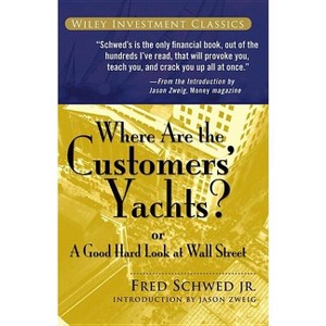 Where Are the Customers' Yachts? - (Wiley Investment Classics) by  Fred Schwed (Paperback) - 1 of 1