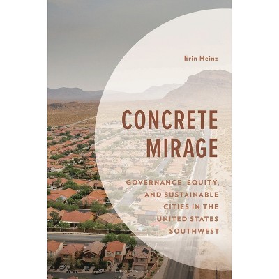 Concrete Mirage - (Environment and Society) by  Erin Heinz (Hardcover)