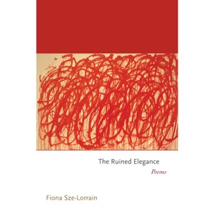 The Ruined Elegance - (Princeton Contemporary Poets) by  Fiona Sze-Lorrain (Paperback) - 1 of 1