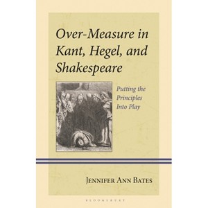 Over-Measure in Kant, Hegel, and Shakespeare - (Contemporary Studies in Idealism) by  Jennifer Ann Bates (Hardcover) - 1 of 1