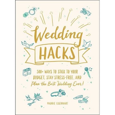 Wedding Hacks - by  Maddie Eisenhart (Hardcover)