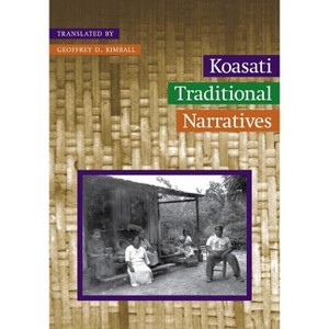 Koasati Traditional Narratives - (Studies in the Anthropology of North American Indians) by  Geoffrey D Kimball (Hardcover) - 1 of 1