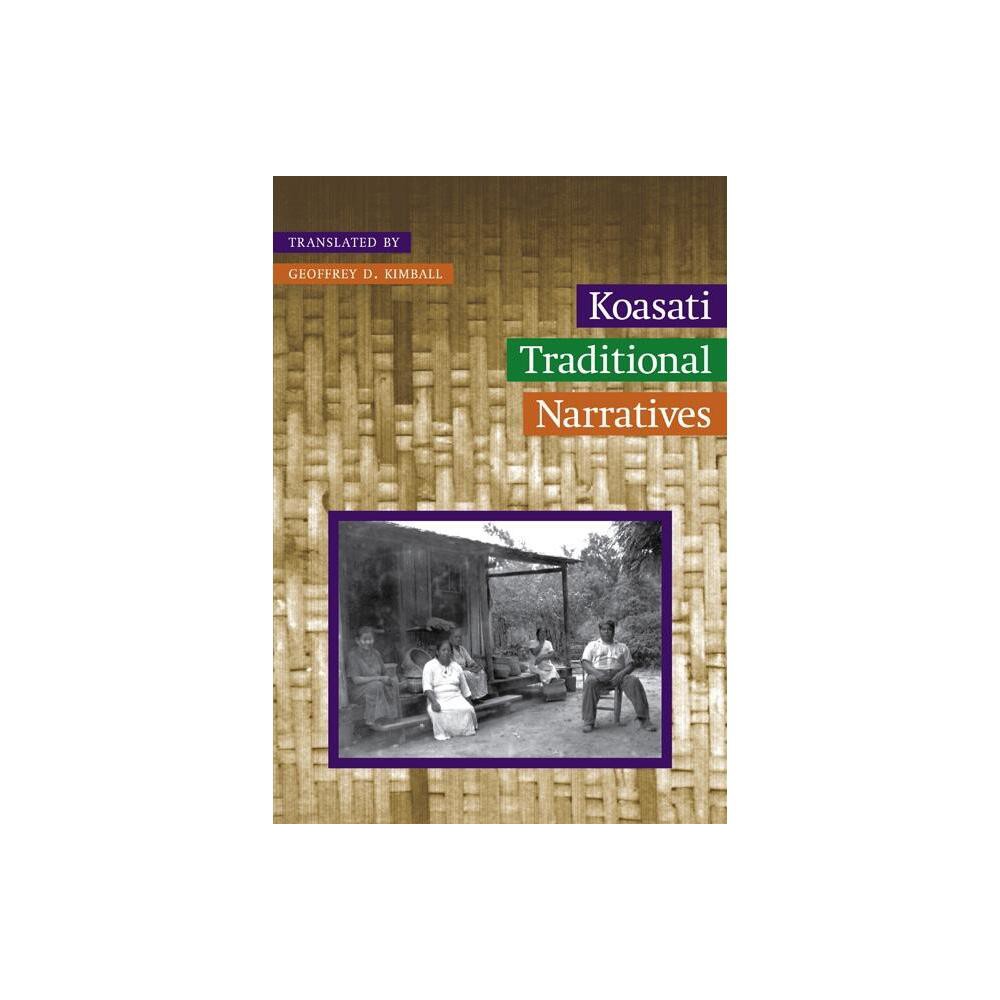 Koasati Traditional Narratives - (Studies in the Anthropology of North American Indians) by Geoffrey Kimball (Hardcover)