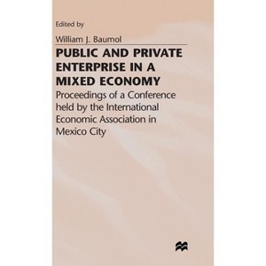 Public and Private Enterprise in a Mixed Economy - (International Economic Association) by  William J Baumol (Hardcover) - 1 of 1
