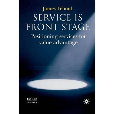 Service Is Front Stage - (INSEAD Business Press) by  J Teboul (Paperback)