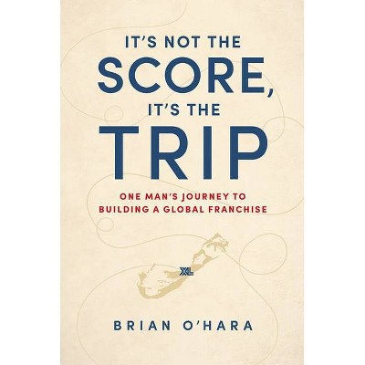 It's Not the Score, It's the Trip - by  Brian O'Hara (Hardcover)