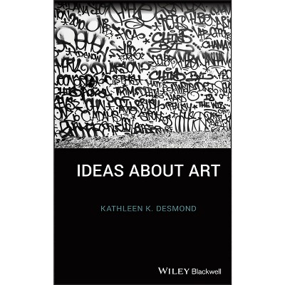Ideas about Art - by  Kathleen K Desmond (Paperback)