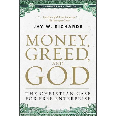 Money, Greed, and God 10th Anniversary Edition - by  Jay W Richards (Paperback)