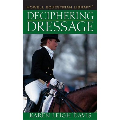 Deciphering Dressage - (Howell Equestrian Library (Hardcover)) by  Karen L Davis (Hardcover)