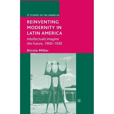 Reinventing Modernity in Latin America - (Studies of the Americas) by  N Miller (Paperback)