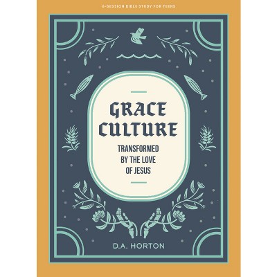 Grace Culture - Teen Bible Study Book - by  D A Horton (Paperback)