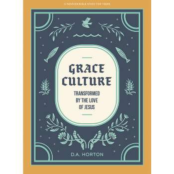 Grace Culture - Teen Bible Study Book - by  D A Horton (Paperback)