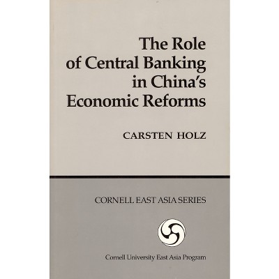 The Role of Central Banking in China's Economic Reform - (Cornell East Asia Series,) by  Carsten Holz (Paperback)