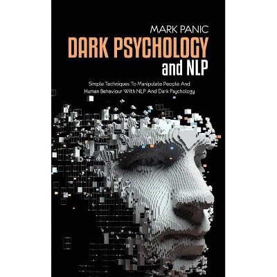 Dark Psychology And NLP - by  Mark Panic (Hardcover)