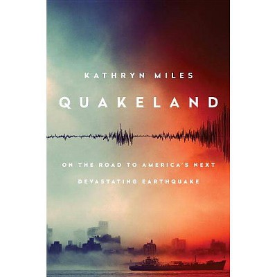 Quakeland - by  Kathryn Miles (Hardcover)