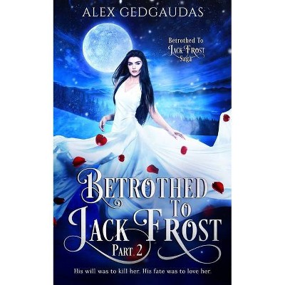 Betrothed To Jack Frost 2 - (Betrothed to Jack Frost Saga) by  Alex Gedgaudas (Paperback)