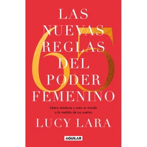 Las 65 Nuevas Reglas del Poder Femenino / The 65 New Rules of Female Empowerment - by  Lucy Lara (Paperback) - 1 of 1