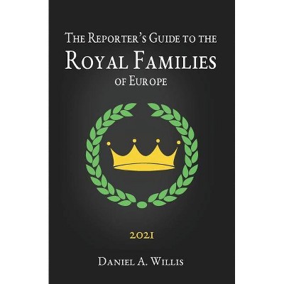 2021 Reporters Guide to the Royal Families of Europe - by  Daniel A Willis (Paperback)